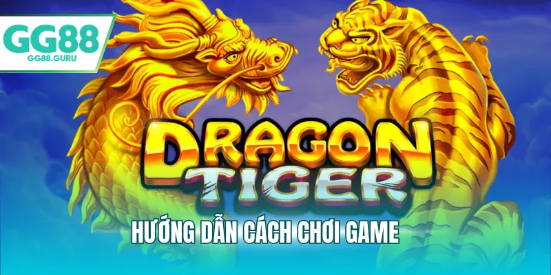 Rồng Hổ - Trò Chơi Casino Đơn Giản, Trả Thưởng Khủng Tại GG88 3 Hướng dẫn cách chơi game